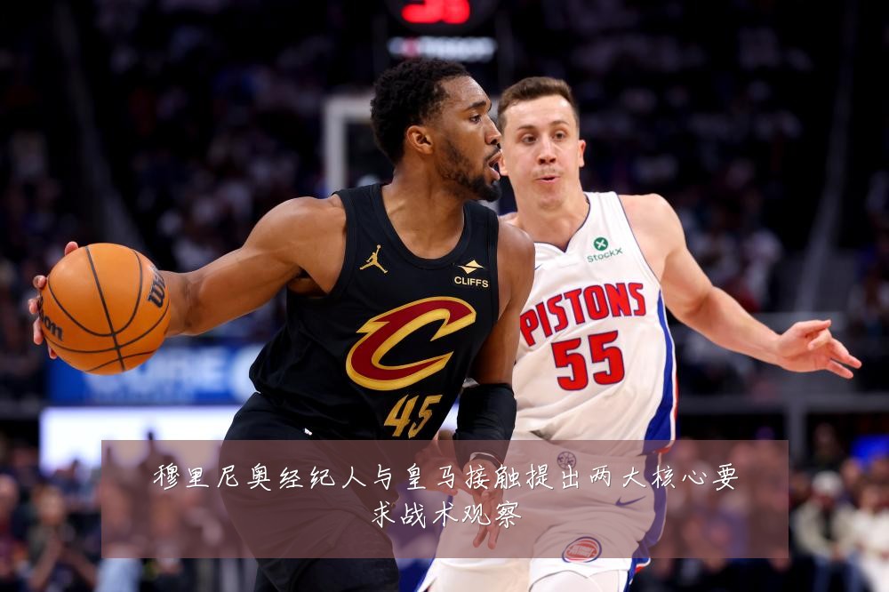 穆里尼奥经纪人与皇马接触提出两大核心要求战术观察