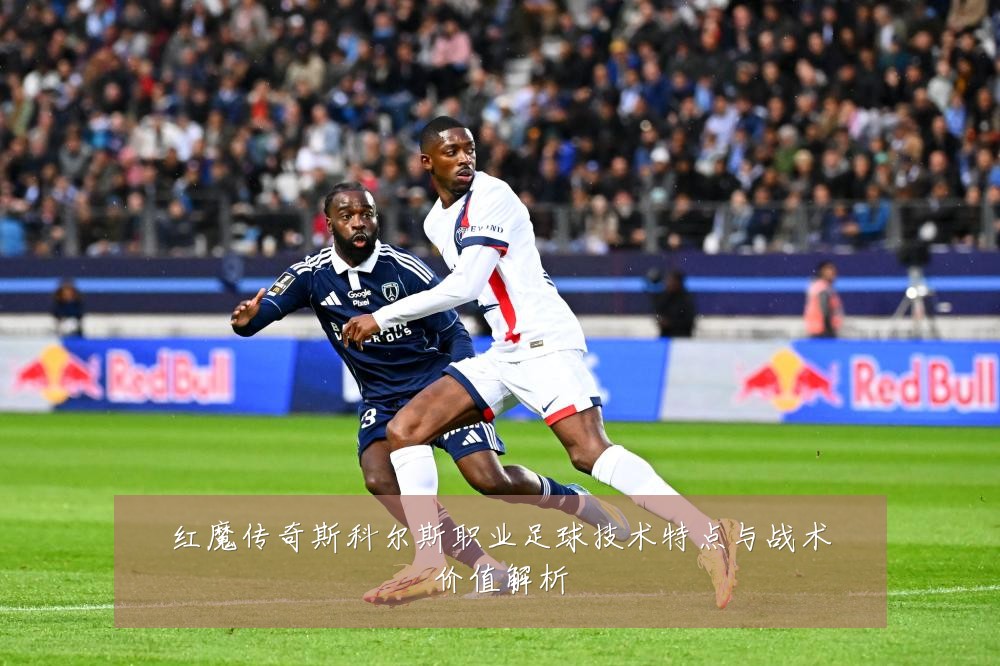 红魔传奇斯科尔斯职业足球技术特点与战术价值解析